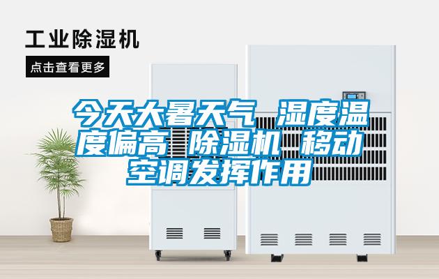 今天大暑天气 湿度温度偏高 除湿机 移动空调发挥作用