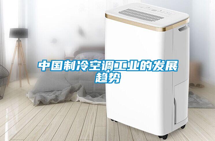 中国制冷空调工业的发展趋势
