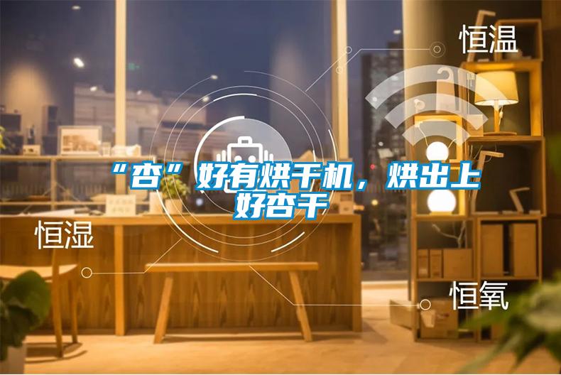 “杏”好有烘干机，烘出上好杏干
