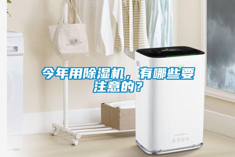 今年用除湿机，有哪些要注意的？