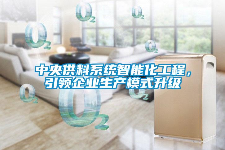 中央供料系统智能化工程，引领企业生产模式升级