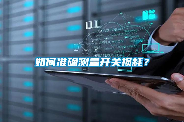 如何准确测量开关损耗？