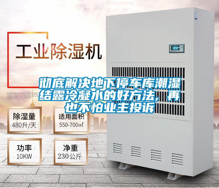 彻底解决地下停车库潮湿结露冷凝水的好方法, 再也不怕业主投诉