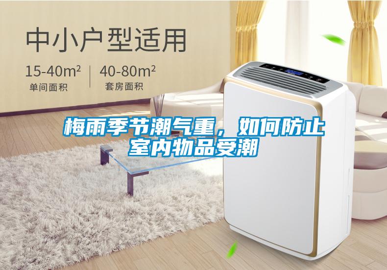梅雨季节潮气重，如何防止室内物品受潮