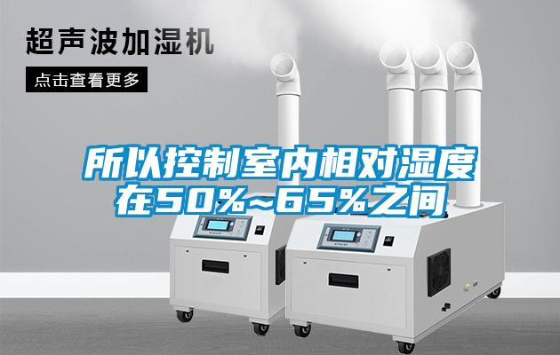 所以控制室内相对湿度在50%~65%之间