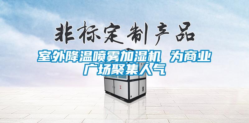 室外降温喷雾加湿机 为商业广场聚集人气