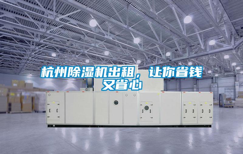 杭州除湿机出租，让你省钱又省心