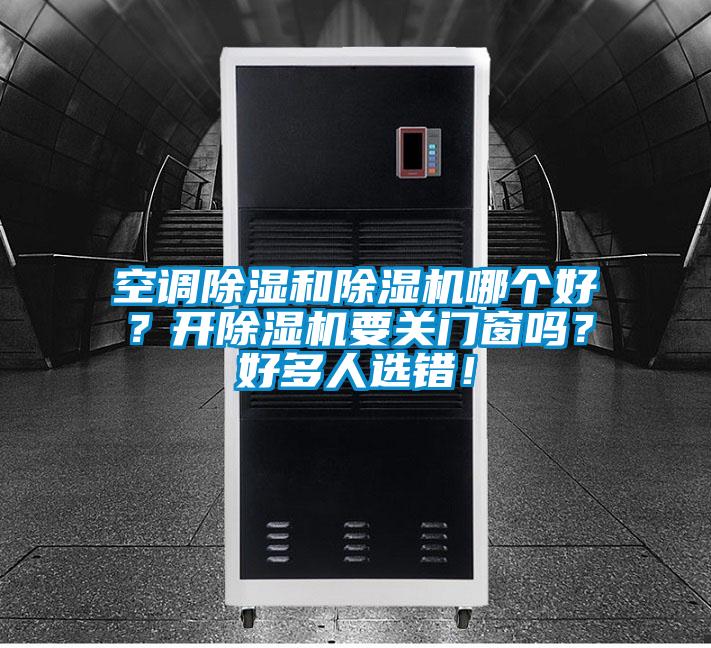 空调除湿和除湿机哪个好？开除湿机要关门窗吗？好多人选错！