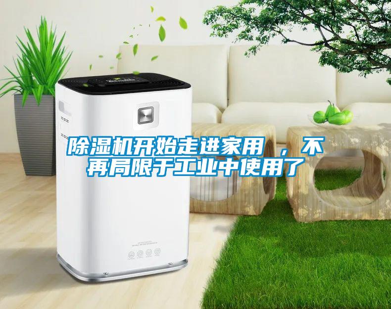 除湿机开始走进家用 ，不再局限于工业中使用了