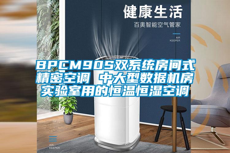 BPCM90S双系统房间式精密空调 中大型数据机房实验室用的恒温恒湿空调