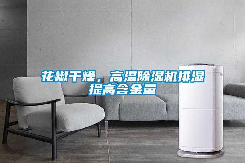 花椒干燥，高温除湿机排湿提高含金量