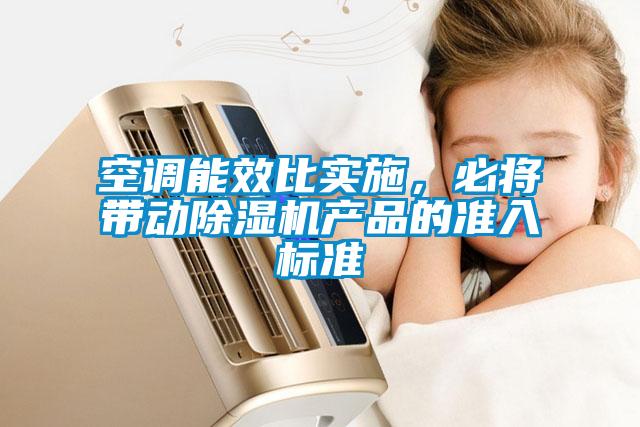 空调能效比实施，必将带动除湿机产品的准入标准