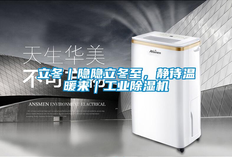 立冬｜隐隐立冬至，静待温暖来｜工业除湿机