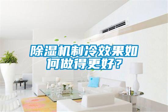 除湿机制冷效果如何做得更好？