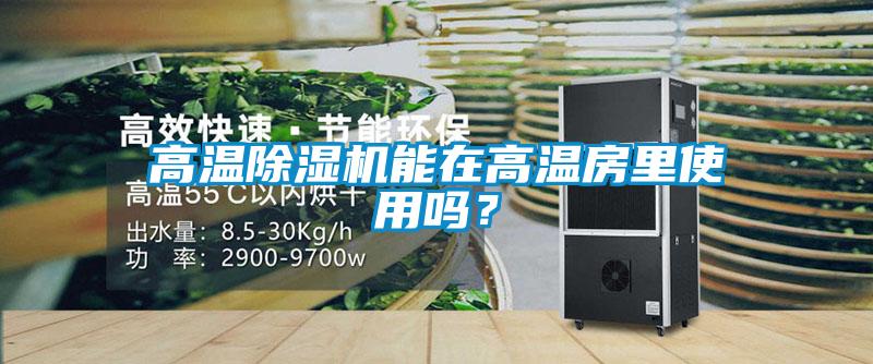 高温除湿机能在高温房里使用吗？