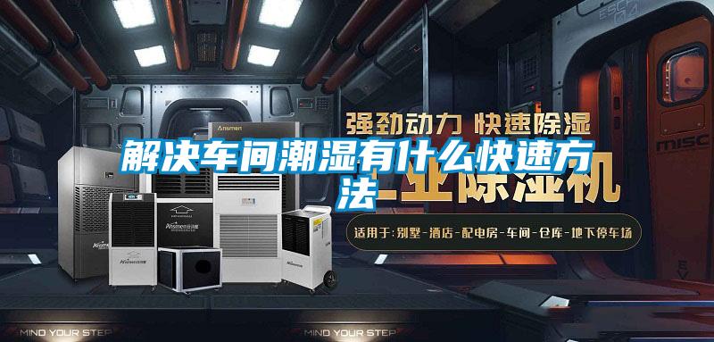 解决车间潮湿有什么快速方法