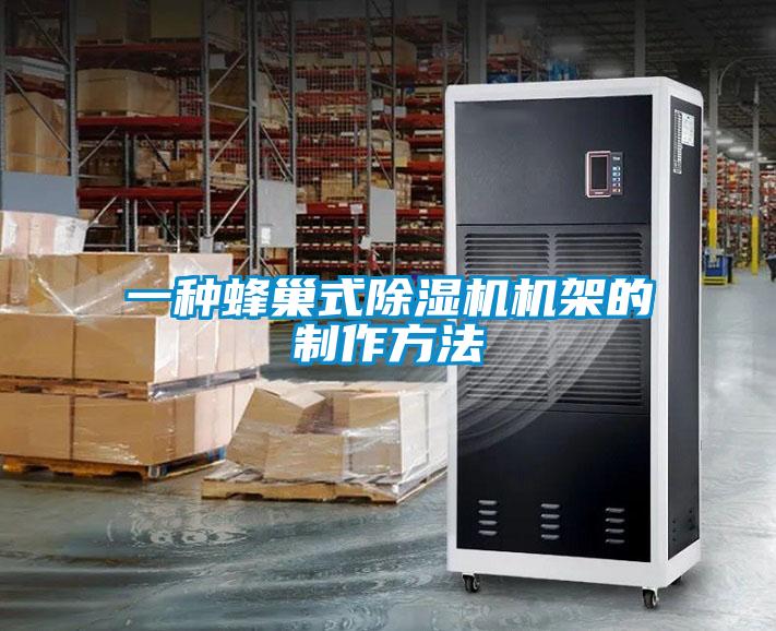 一种蜂巢式除湿机机架的制作方法