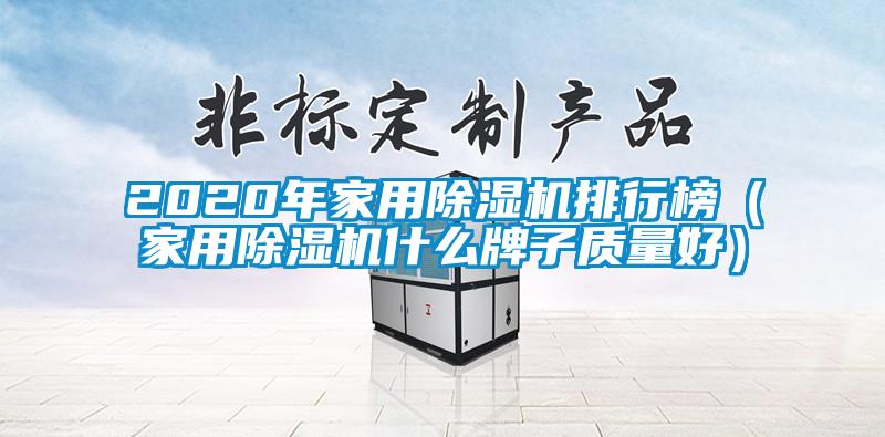 2020年家用除湿机排行榜（家用除湿机什么牌子质量好）