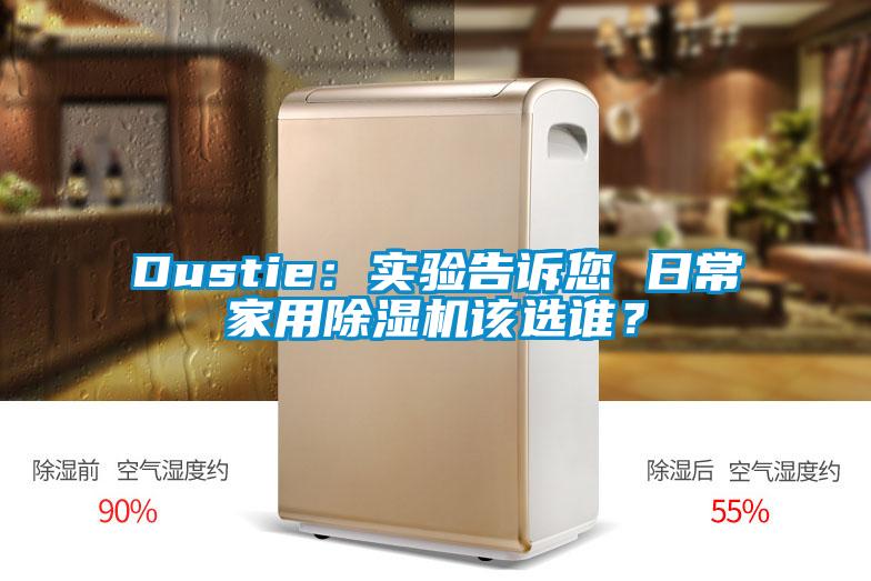 Dustie：实验告诉您 日常家用除湿机该选谁？