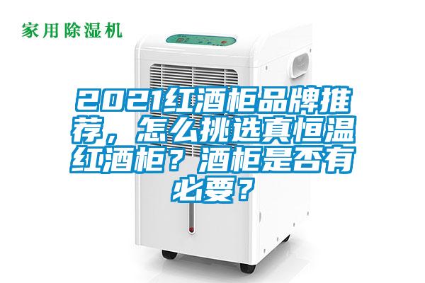 2021红酒柜品牌推荐，怎么挑选真恒温红酒柜？酒柜是否有必要？