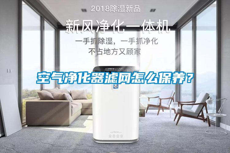 空气净化器滤网怎么保养？