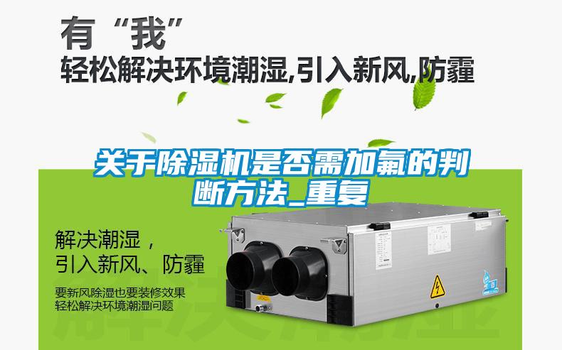 关于除湿机是否需加氟的判断方法_重复