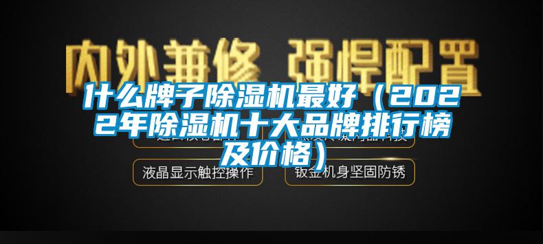 什么牌子除湿机最好（2022年除湿机十大品牌排行榜及价格）