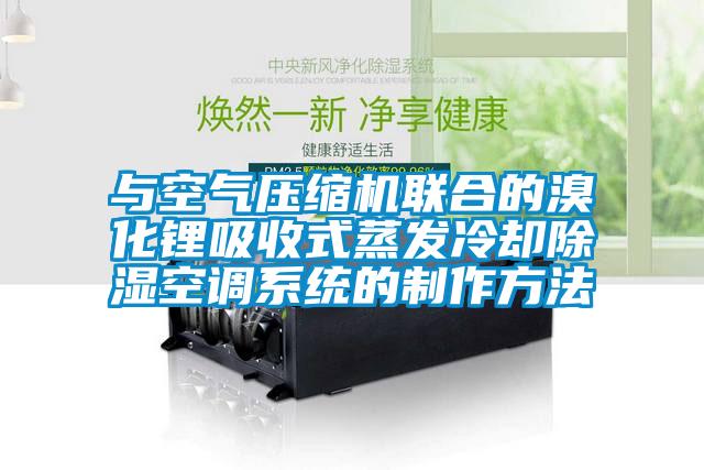 与空气压缩机联合的溴化锂吸收式蒸发冷却除湿空调系统的制作方法