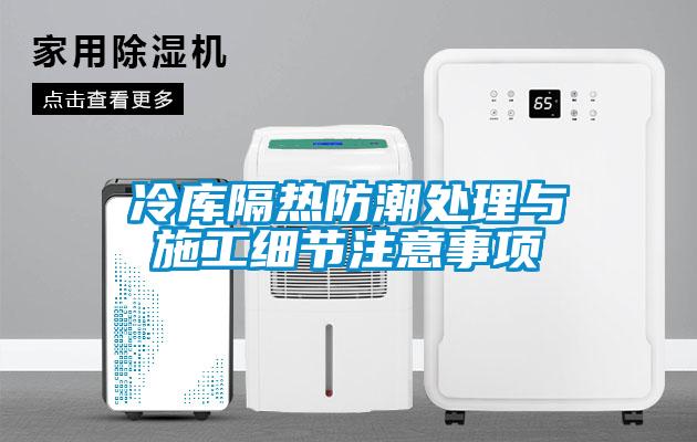 冷库隔热防潮处理与施工细节注意事项