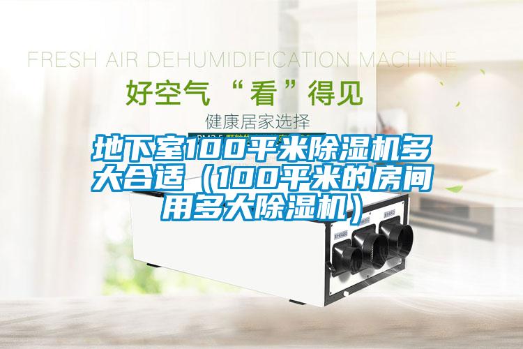 地下室100平米除湿机多大合适（100平米的房间用多大除湿机）