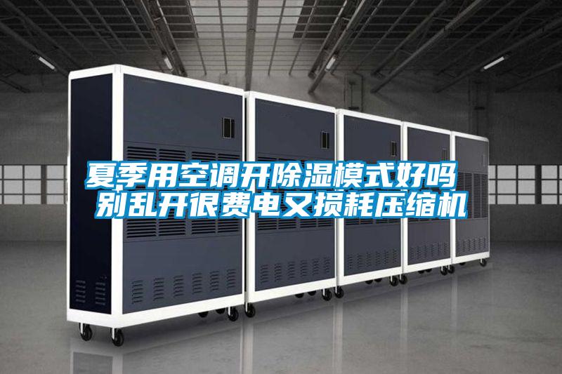 夏季用空调开除湿模式好吗 别乱开很费电又损耗压缩机