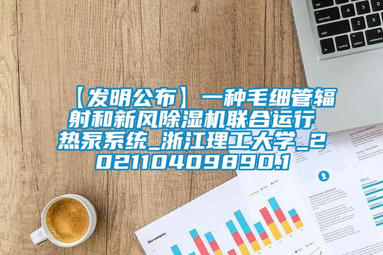【发明公布】一种毛细管辐射和新风除湿机联合运行热泵系统_浙江理工大学_202110409890.1