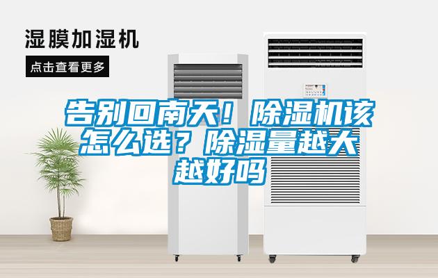 告别回南天！除湿机该怎么选？除湿量越大越好吗