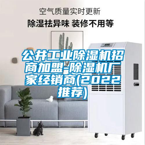 公井工业除湿机招商加盟-除湿机厂家经销商(2022推荐)