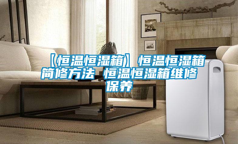 【恒温恒湿箱】恒温恒湿箱简修方法 恒温恒湿箱维修保养