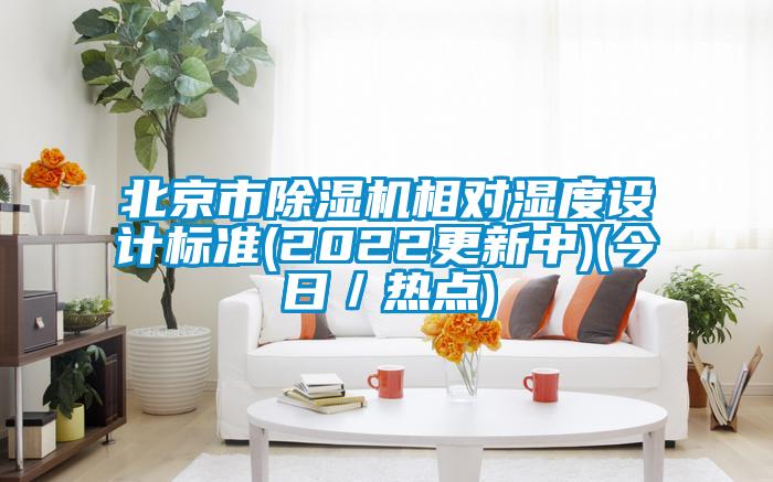 北京市除湿机相对湿度设计标准(2022更新中)(今日／热点)