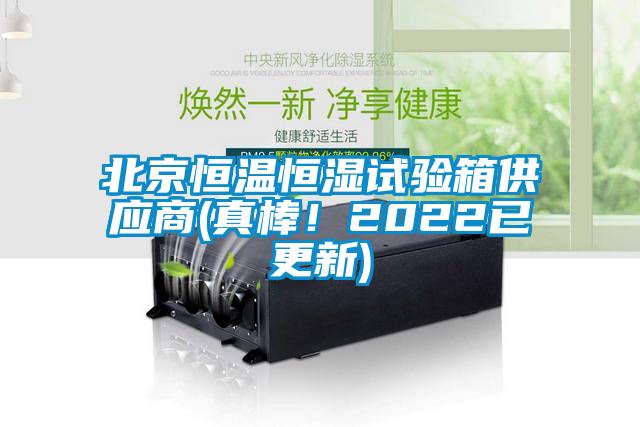 北京恒温恒湿试验箱供应商(真棒！2022已更新)