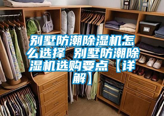 别墅防潮除湿机怎么选择 别墅防潮除湿机选购要点【详解】