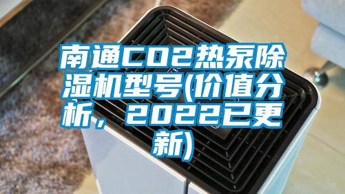 南通CO2热泵除湿机型号(价值分析，2022已更新)