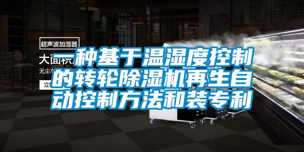 一种基于温湿度控制的转轮除湿机再生自动控制方法和装专利