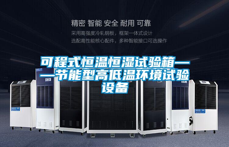 可程式恒温恒湿试验箱——节能型高低温环境试验设备