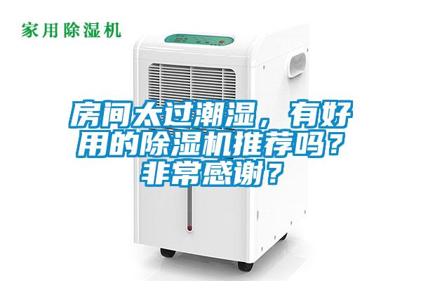 房间太过潮湿，有好用的除湿机推荐吗？非常感谢？