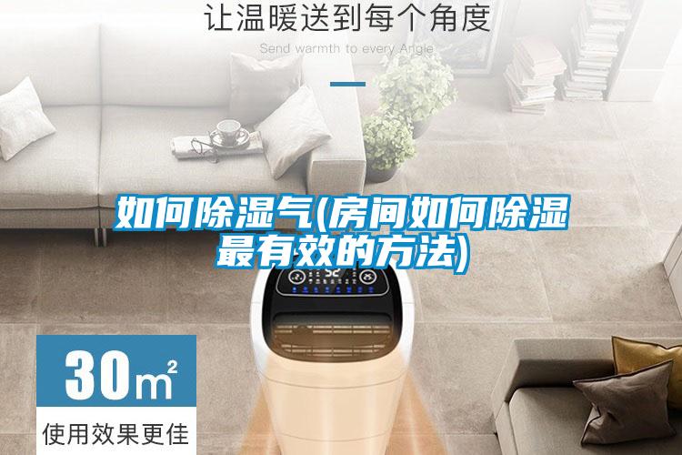 如何除湿气(房间如何除湿最有效的方法)