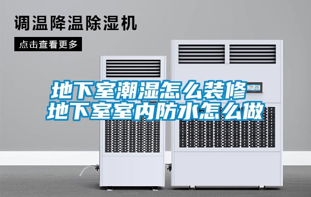 地下室潮湿怎么装修 地下室室内防水怎么做