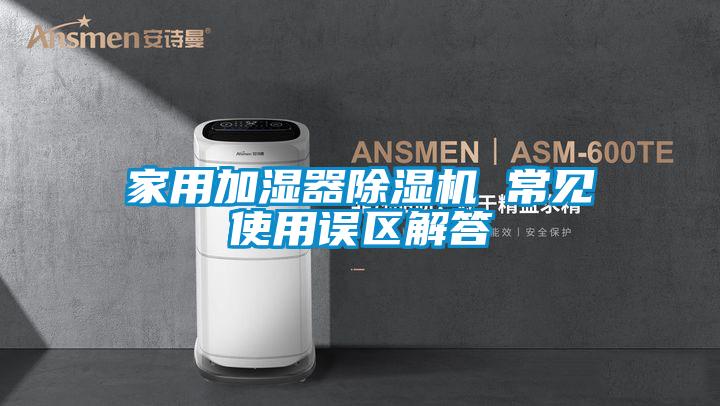 家用加湿器除湿机 常见使用误区解答