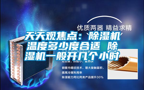 天天观焦点：除湿机温度多少度合适 除湿机一般开几个小时