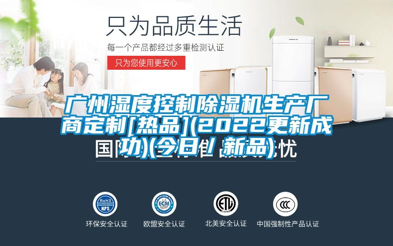 广州湿度控制除湿机生产厂商定制[热品](2022更新成功)(今日／新品)
