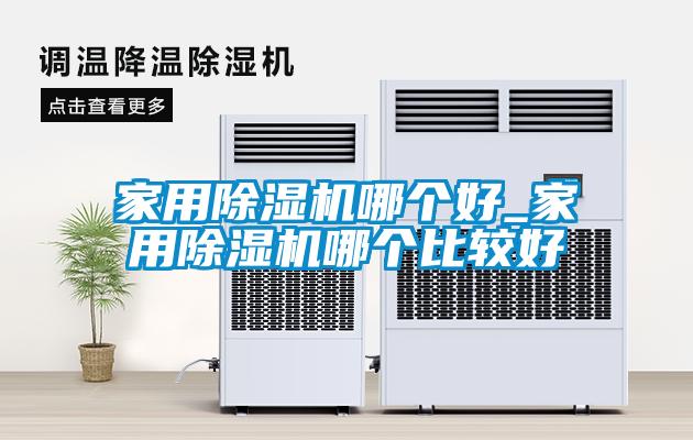 家用除湿机哪个好_家用除湿机哪个比较好