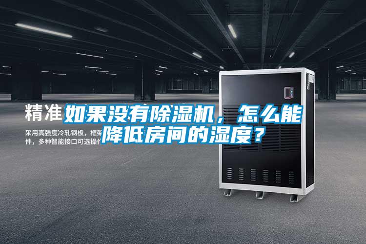 如果没有除湿机，怎么能降低房间的湿度？