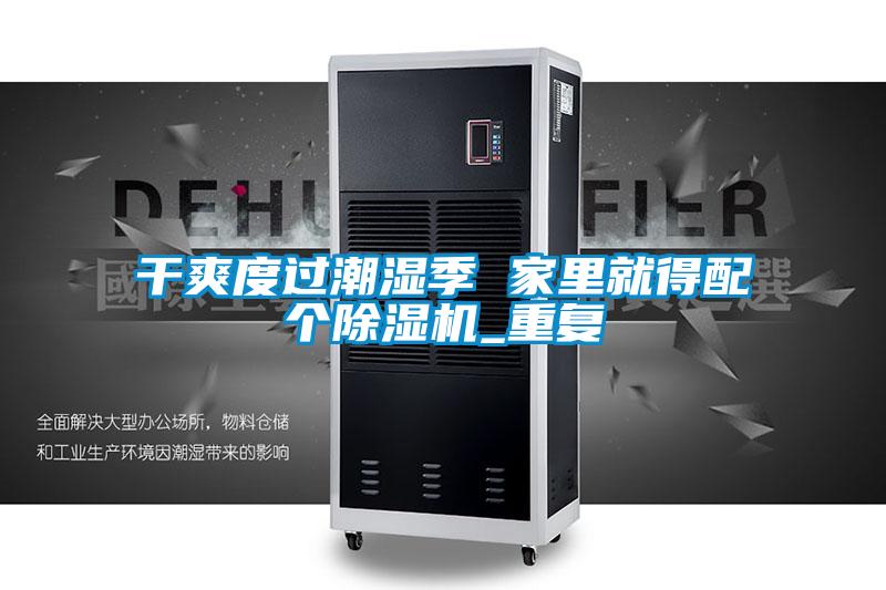 干爽度过潮湿季 家里就得配个除湿机_重复